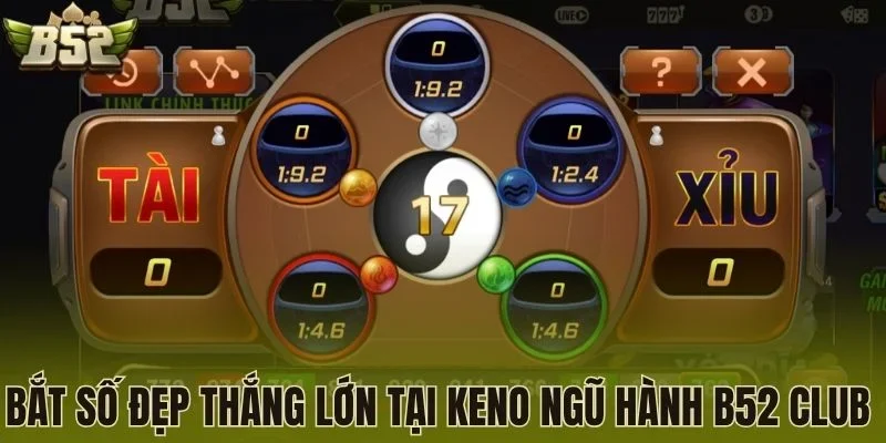 Bắt số đẹp thắng lớn tại Keno ngũ hành B52 Club 